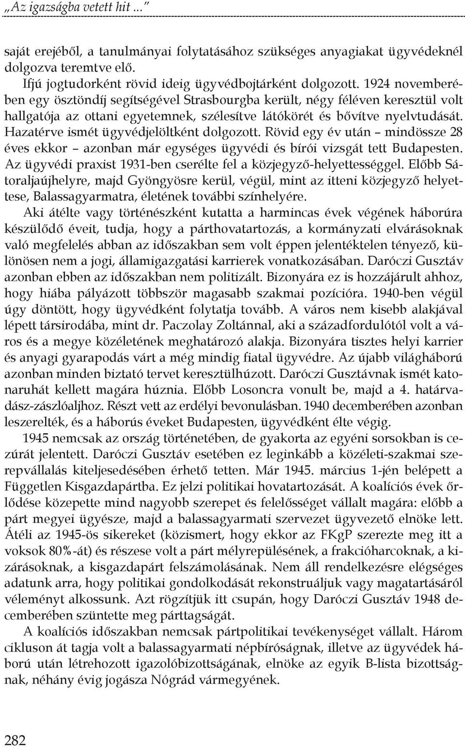 Hazatérve ismét ügyvédjelöltként dolgozott. Rövid egy év után mindössze 28 éves ekkor azonban már egységes ügyvédi és bírói vizsgát tett Budapesten.