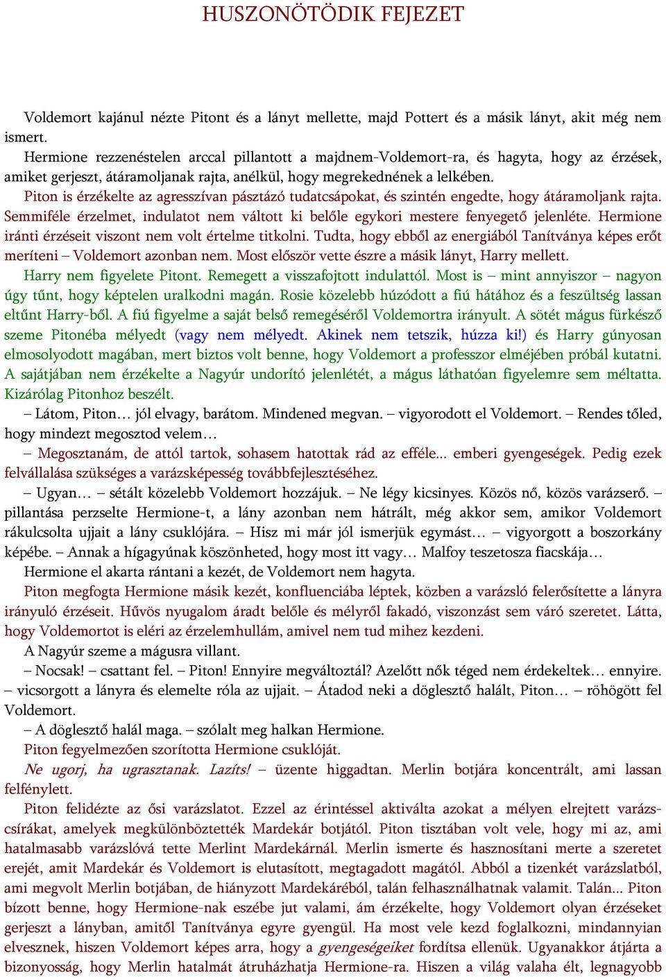 Piton is érzékelte az agresszívan pásztázó tudatcsápokat, és szintén engedte, hogy átáramoljank rajta. Semmiféle érzelmet, indulatot nem váltott ki belőle egykori mestere fenyegető jelenléte.