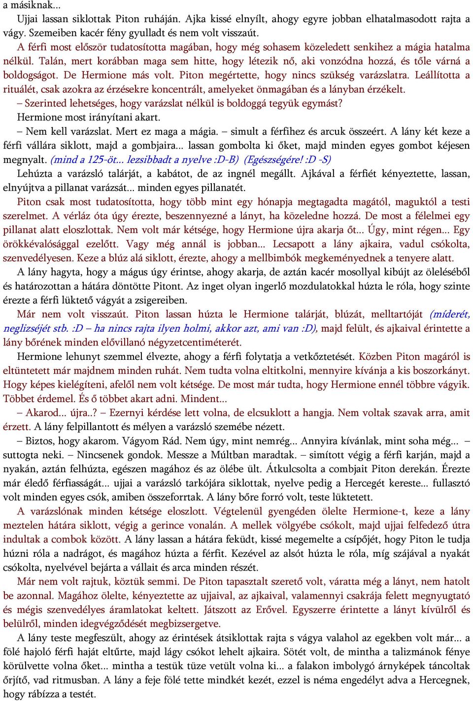 Talán, mert korábban maga sem hitte, hogy létezik nő, aki vonzódna hozzá, és tőle várná a boldogságot. De Hermione más volt. Piton megértette, hogy nincs szükség varázslatra.