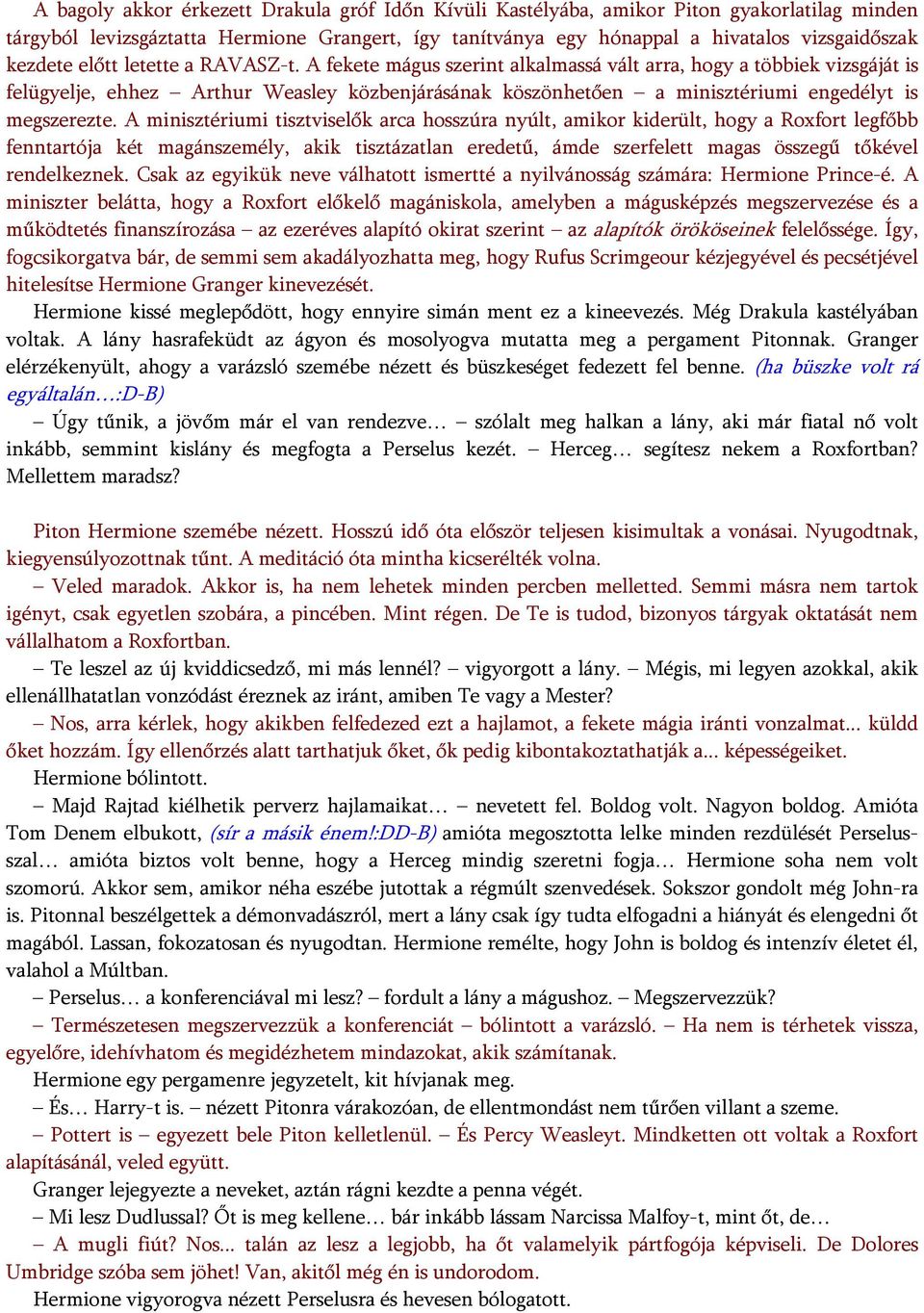 A fekete mágus szerint alkalmassá vált arra, hogy a többiek vizsgáját is felügyelje, ehhez Arthur Weasley közbenjárásának köszönhetően a minisztériumi engedélyt is megszerezte.