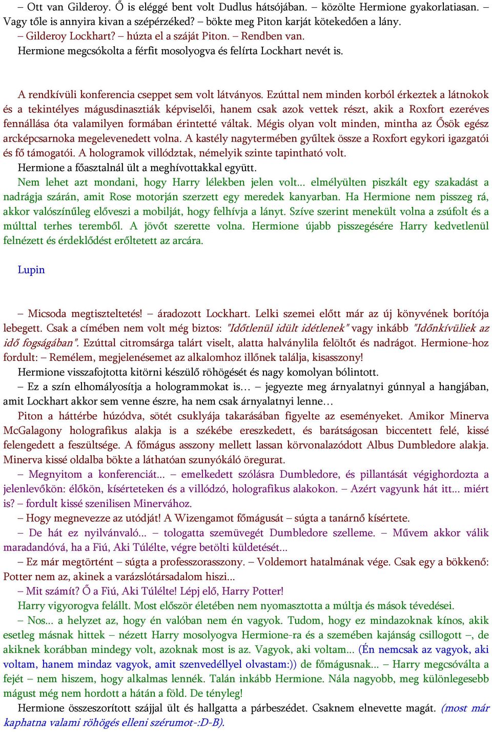 Ezúttal nem minden korból érkeztek a látnokok és a tekintélyes mágusdinasztiák képviselői, hanem csak azok vettek részt, akik a Roxfort ezeréves fennállása óta valamilyen formában érintetté váltak.