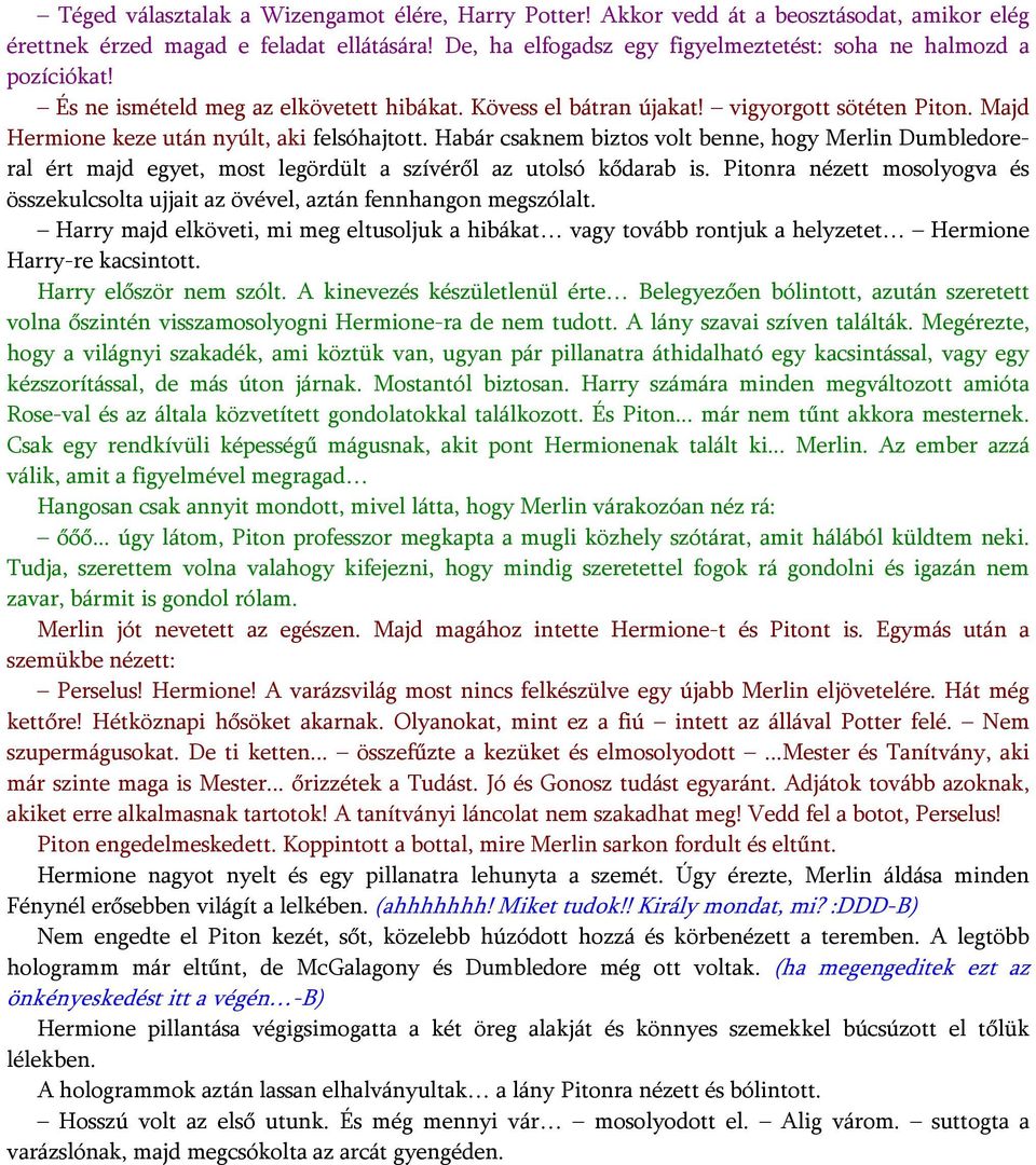 Majd Hermione keze után nyúlt, aki felsóhajtott. Habár csaknem biztos volt benne, hogy Merlin Dumbledoreral ért majd egyet, most legördült a szívéről az utolsó kődarab is.