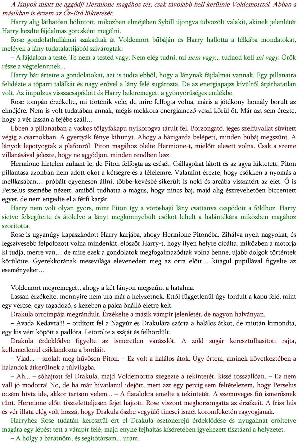 Rose gondolathullámai szakadtak át Voldemort bűbáján és Harry hallotta a félkába mondatokat, meléyek a lány tudatalattijából szivárogtak: A fájdalom a testé. Te nem a tested vagy.