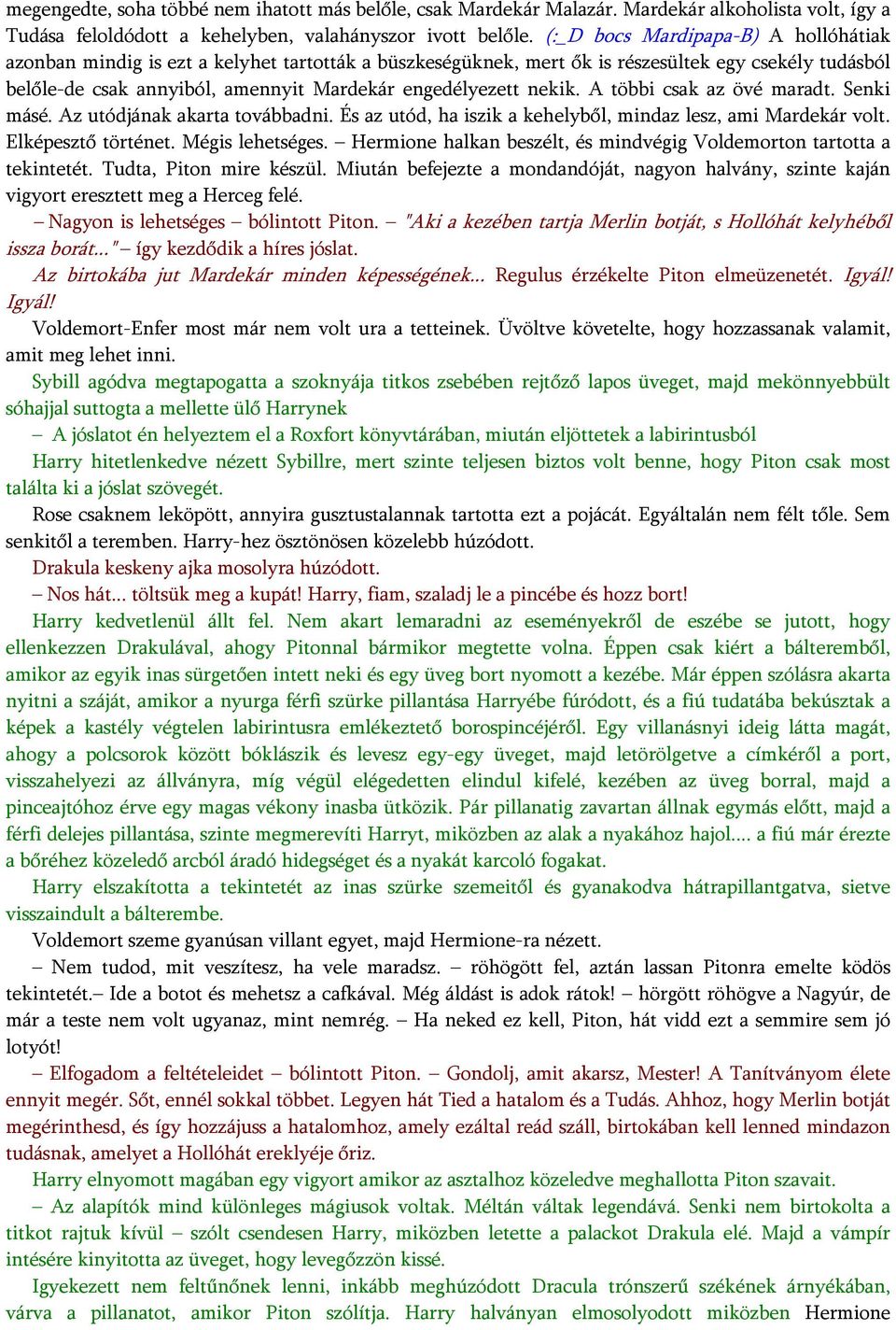 nekik. A többi csak az övé maradt. Senki másé. Az utódjának akarta továbbadni. És az utód, ha iszik a kehelyből, mindaz lesz, ami Mardekár volt. Elképesztő történet. Mégis lehetséges.