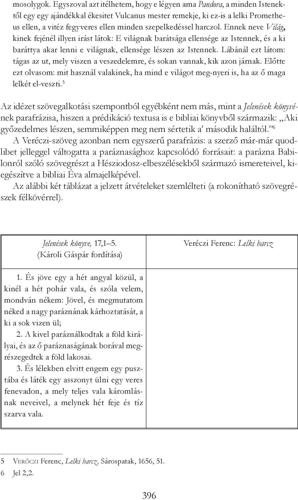szepelkedéssel harczol. Ennek neve Világ, kinek fejénél illyen irást látok: E világnak barátsága ellensége az Istennek, és a ki baráttya akar lenni e világnak, ellensége lészen az Istennek.