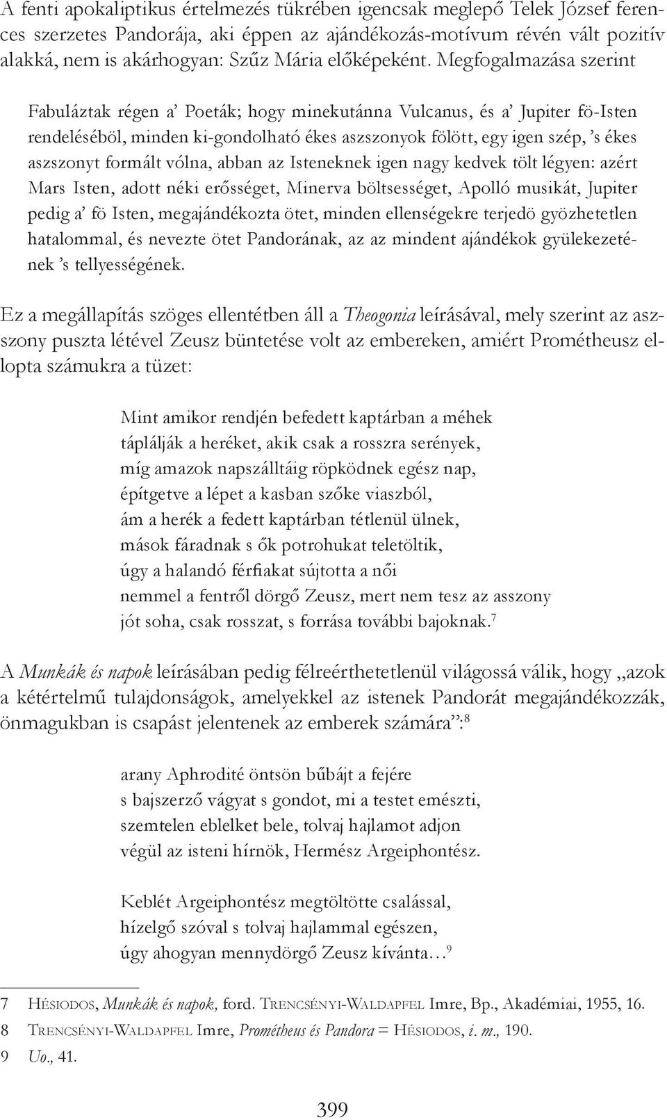 Megfogalmazása szerint Fabuláztak régen a Poeták; hogy minekutánna Vulcanus, és a Jupiter fö-isten rendeléséböl, minden ki-gondolható ékes aszszonyok fölött, egy igen szép, s ékes aszszonyt formált