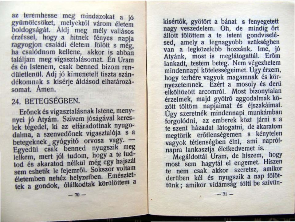 Adj jó kimenetell tiszta szándékomnak s kisérje átdásod elhatározásomat. Ámen. 24. BETEGSEGBEN. Erőnek és vigasztalásnak Istene, menynyei jó Atyám.