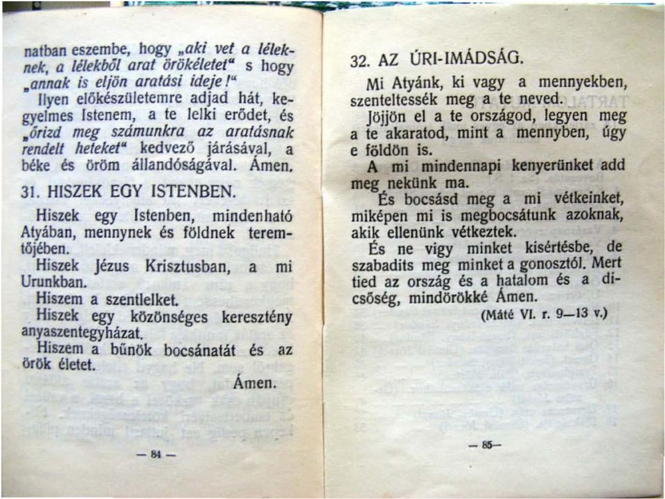 :endelt heteket" kedvező járásáv,al, a béke és öröm állandóságával. Amen. 31. HISZEK EGY ISTENBEN. Hiszek egy ISlenben, minde nhaló Alyában, mennynek és földnek teremtöjében.