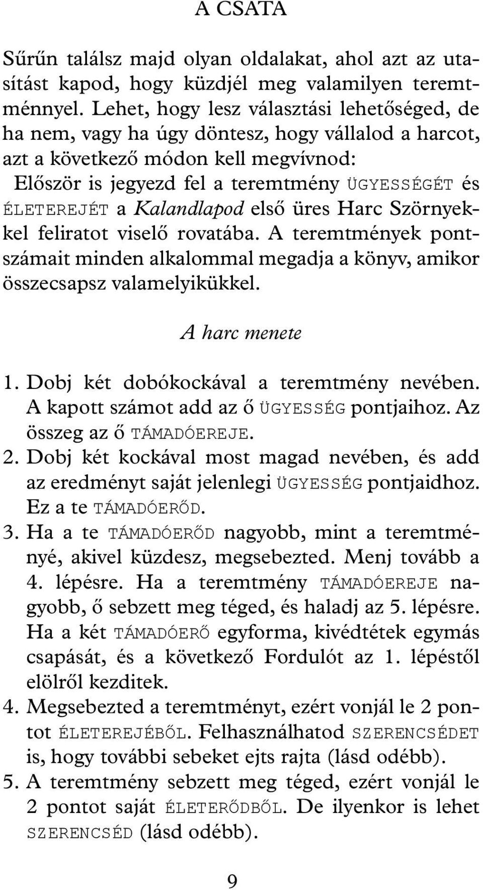 Kalandlapod első üres Harc Szörnyekkel feliratot viselő rovatába. A teremtmények pontszámait minden alkalommal megadja a könyv, amikor összecsapsz valamelyikükkel. A harc menete 1.