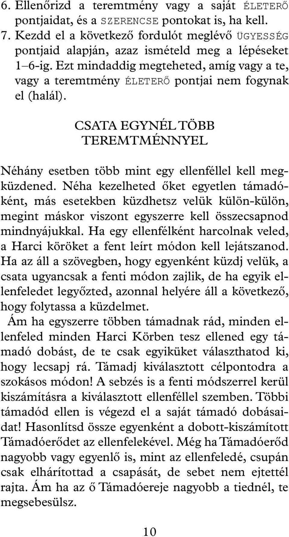 Ezt mindaddig megteheted, amíg vagy a te, vagy a teremtmény ÉLETERŐ pontjai nem fogynak el (halál). CSATA EGYNÉL TÖBB TEREMTMÉNNYEL Néhány esetben több mint egy ellenféllel kell megküzdened.