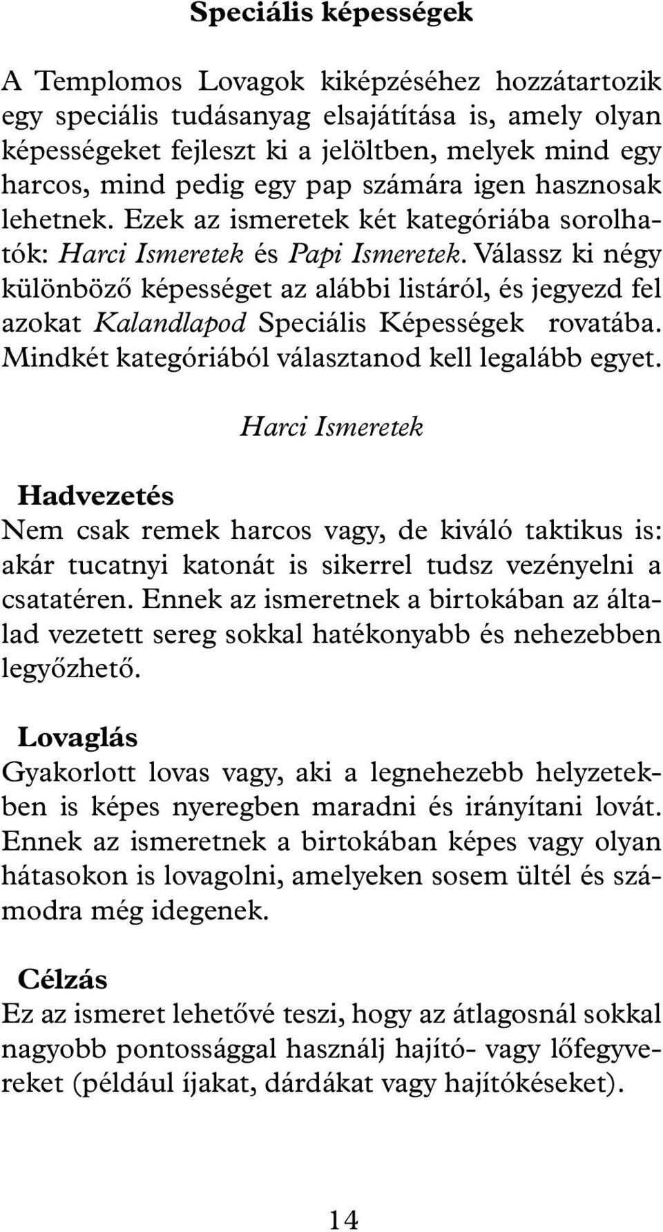 Válassz ki négy különböző képességet az alábbi listáról, és jegyezd fel azokat Kalandlapod Speciális Képességek rovatába. Mindkét kategóriából választanod kell legalább egyet.