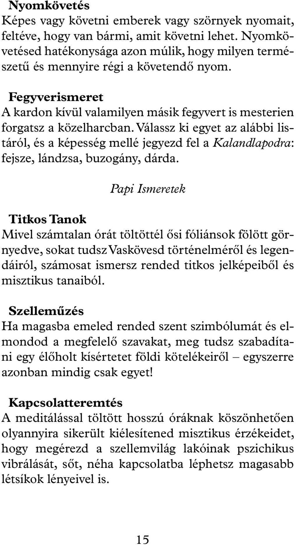 Válassz ki egyet az alábbi listáról, és a képesség mellé jegyezd fel a Kalandlapodra: fejsze, lándzsa, buzogány, dárda.