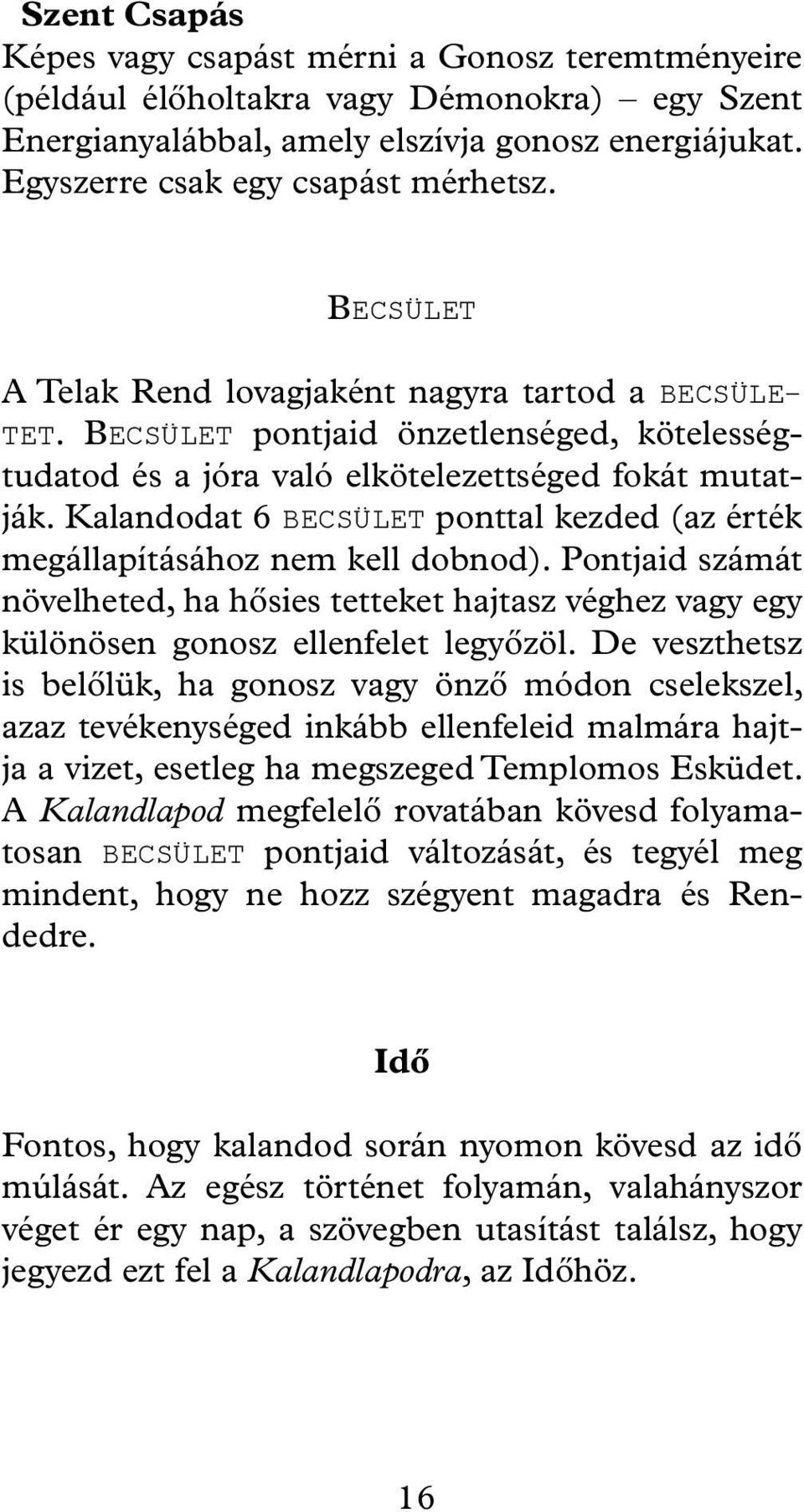 Kalandodat 6 becsület ponttal kezded (az érték megállapításához nem kell dobnod). Pontjaid számát növelheted, ha hősies tetteket hajtasz véghez vagy egy különösen gonosz ellenfelet legyőzöl.