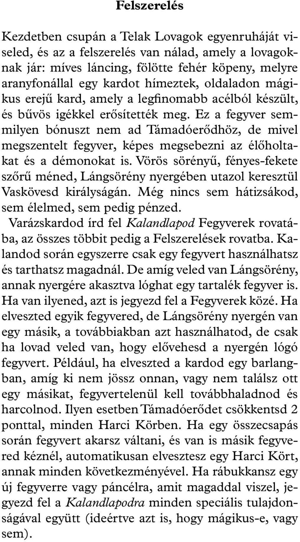 Ez a fegyver semmilyen bónuszt nem ad Támadóerődhöz, de mivel megszentelt fegyver, képes megsebezni az élőholtakat és a démonokat is.