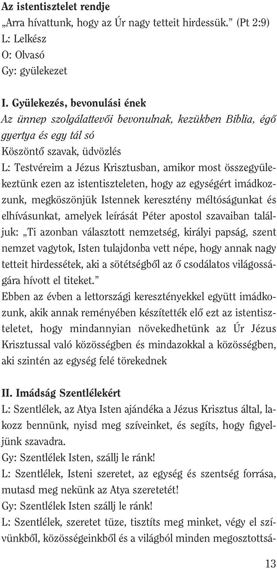 ezen az istentiszteleten, hogy az egységért imádkozzunk, megköszönjük Istennek keresztény méltóságunkat és elhívásunkat, amelyek leírását Péter apostol szavaiban találjuk: Ti azonban választott