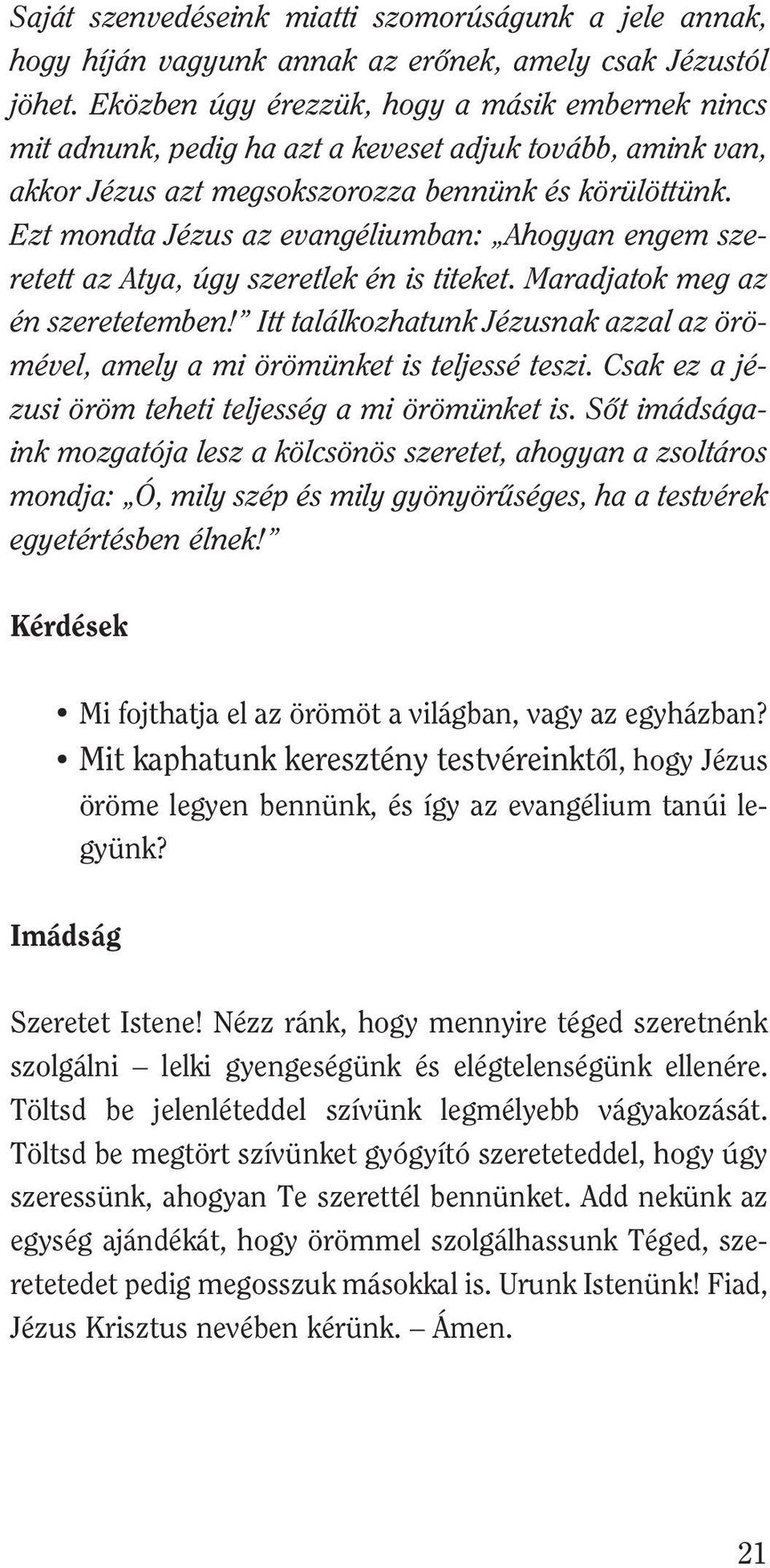 Ezt mondta Jézus az evangéliumban: Ahogyan engem szeretett az Atya, úgy szeretlek én is titeket. Maradjatok meg az én szeretetemben!