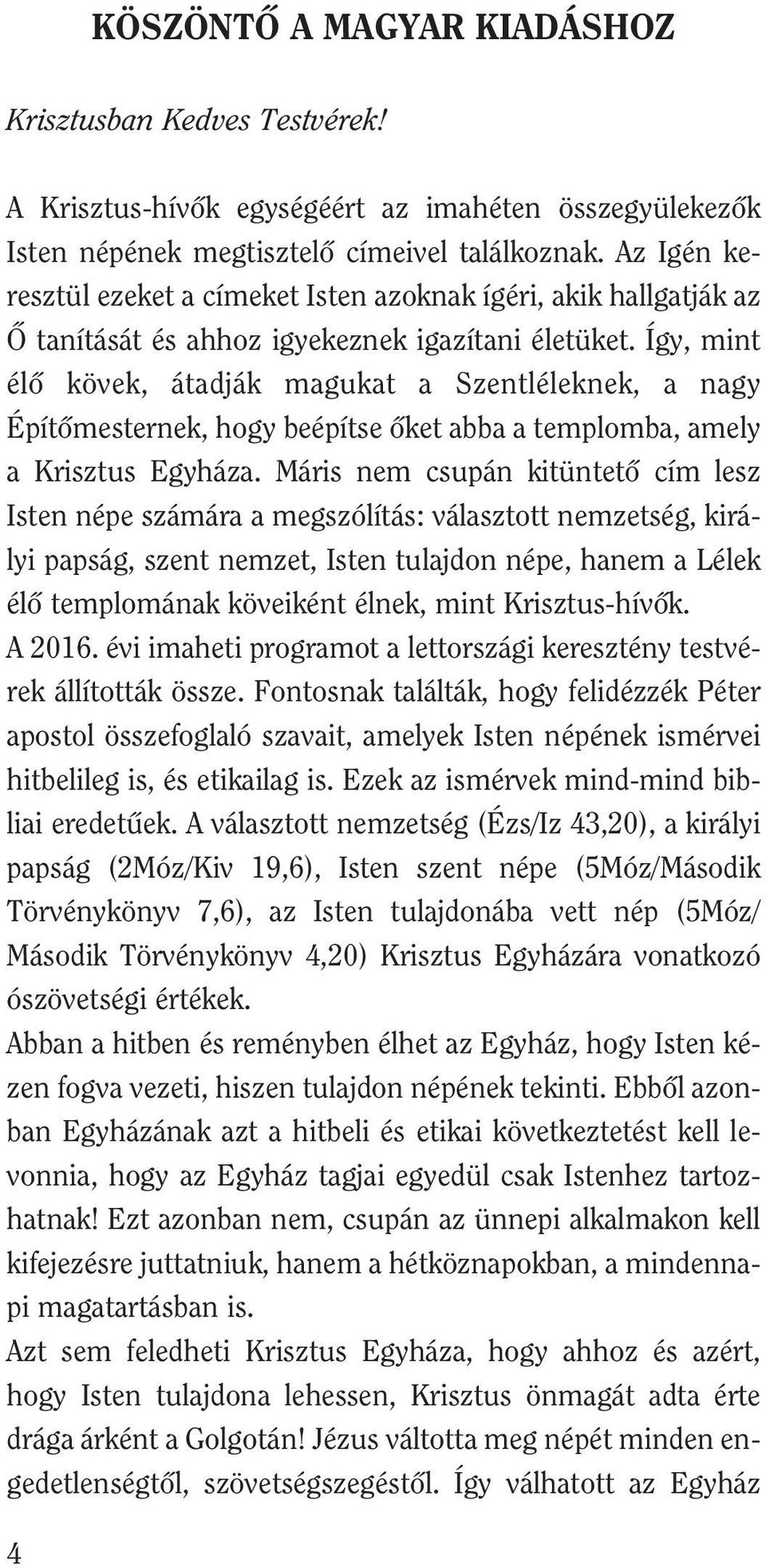 Így, mint élô kövek, átadják magukat a Szentléleknek, a nagy Építômesternek, hogy beépítse ôket abba a templomba, amely a Krisztus Egyháza.