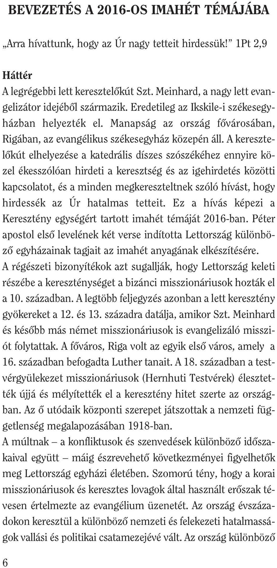 A keresztelôkút elhelyezése a katedrális díszes szószékéhez ennyire közel ékesszólóan hirdeti a keresztség és az igehirdetés közötti kapcsolatot, és a minden megkereszteltnek szóló hívást, hogy