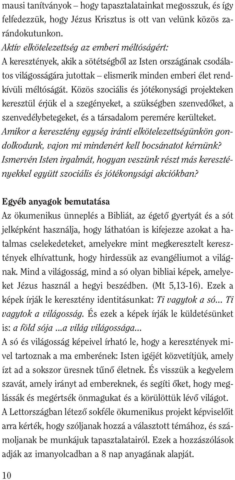 Közös szociális és jótékonysági projekteken keresztül érjük el a szegényeket, a szükségben szenvedôket, a szenvedélybetegeket, és a társadalom peremére kerülteket.