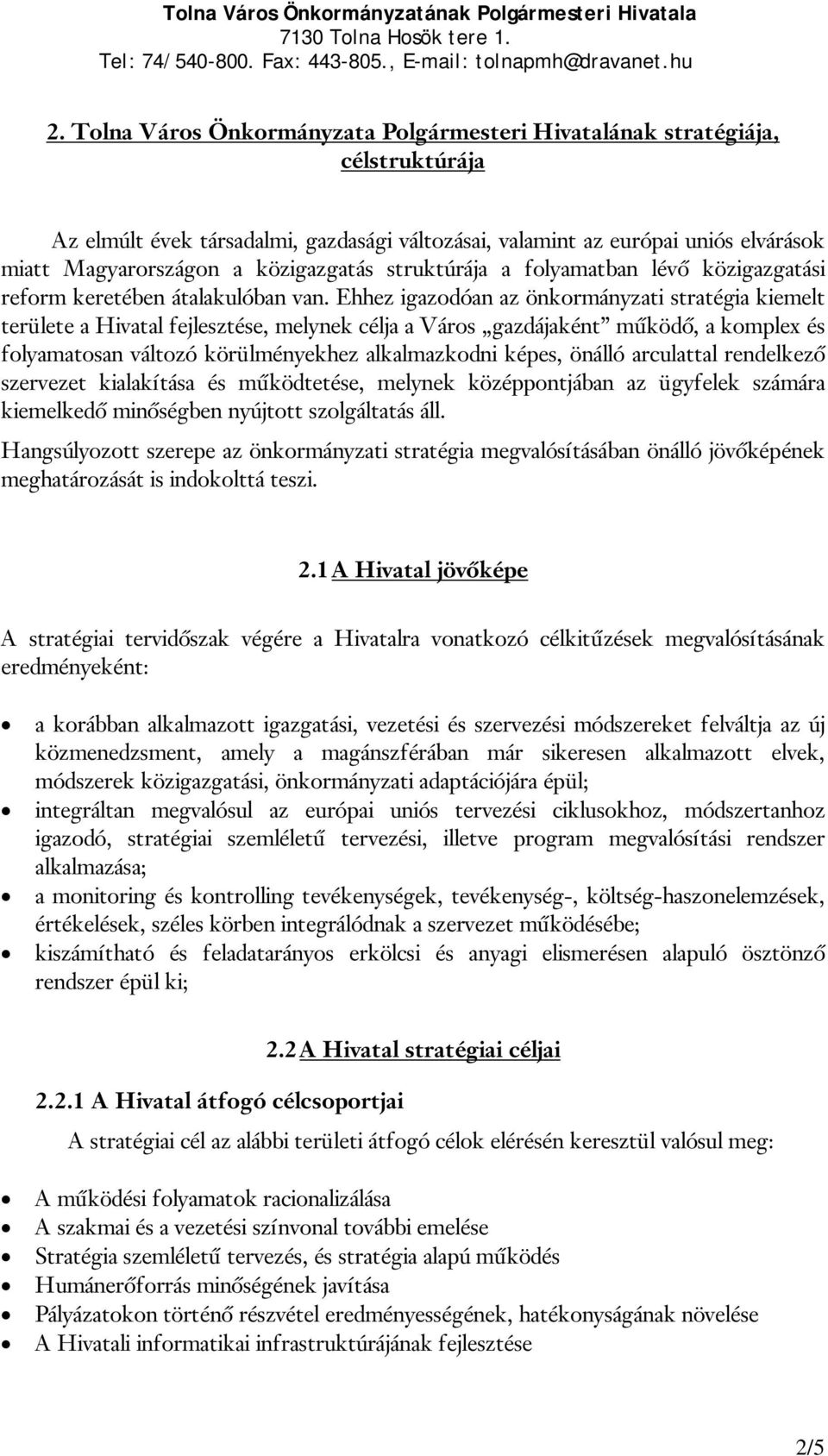 Ehhez igazodóan az önkormányzati stratégia kiemelt területe a Hivatal fejlesztése, melynek célja a Város gazdájaként működő, a komplex és folyamatosan változó körülményekhez alkalmazkodni képes,