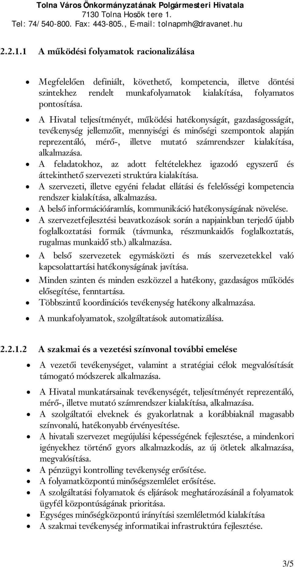 alkalmazása. A feladatokhoz, az adott feltételekhez igazodó egyszerű és áttekinthető szervezeti struktúra kialakítása.