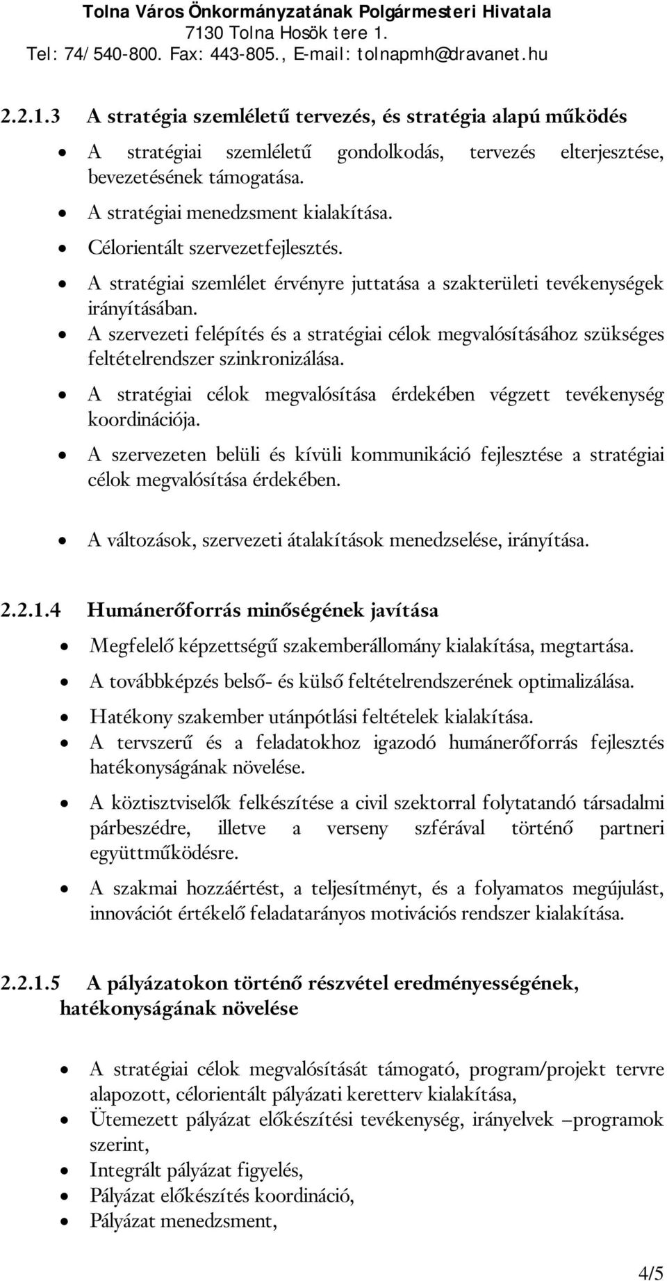 A szervezeti felépítés és a stratégiai célok megvalósításához szükséges feltételrendszer szinkronizálása. A stratégiai célok megvalósítása érdekében végzett tevékenység koordinációja.