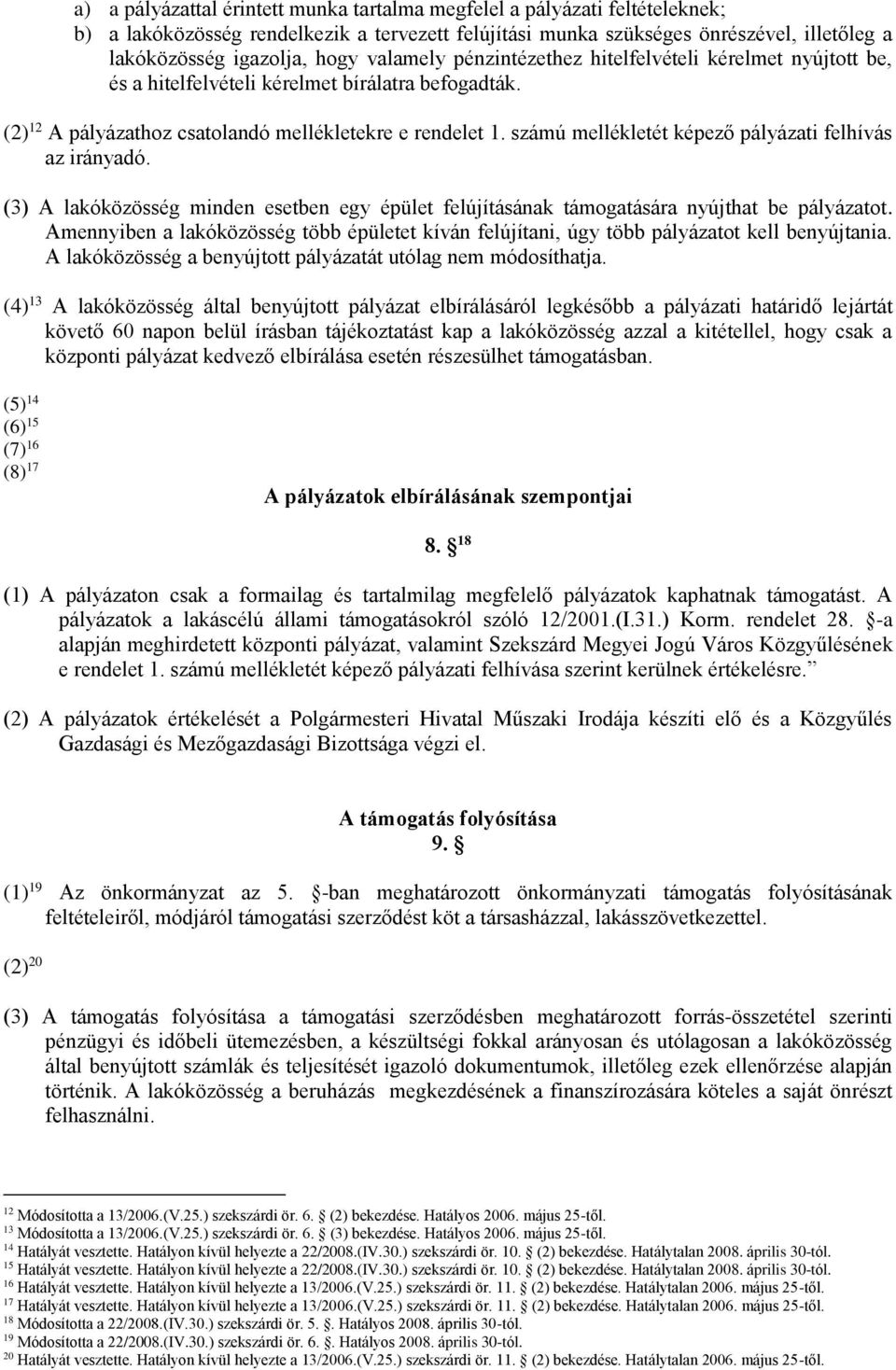 számú mellékletét képező pályázati felhívás az irányadó. (3) A lakóközösség minden esetben egy épület felújításának támogatására nyújthat be pályázatot.