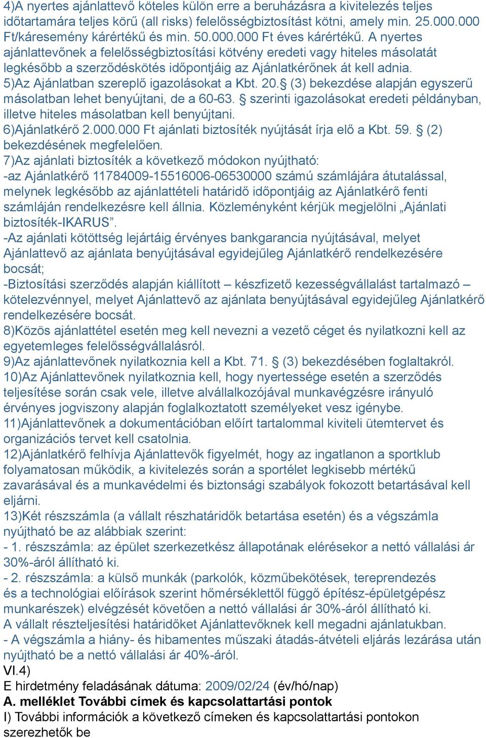 5)Az Ajánlatban szereplő igazolásokat a Kbt. 20. (3) bekezdése alapján egyszerű másolatban lehet benyújtani, de a 60-63.