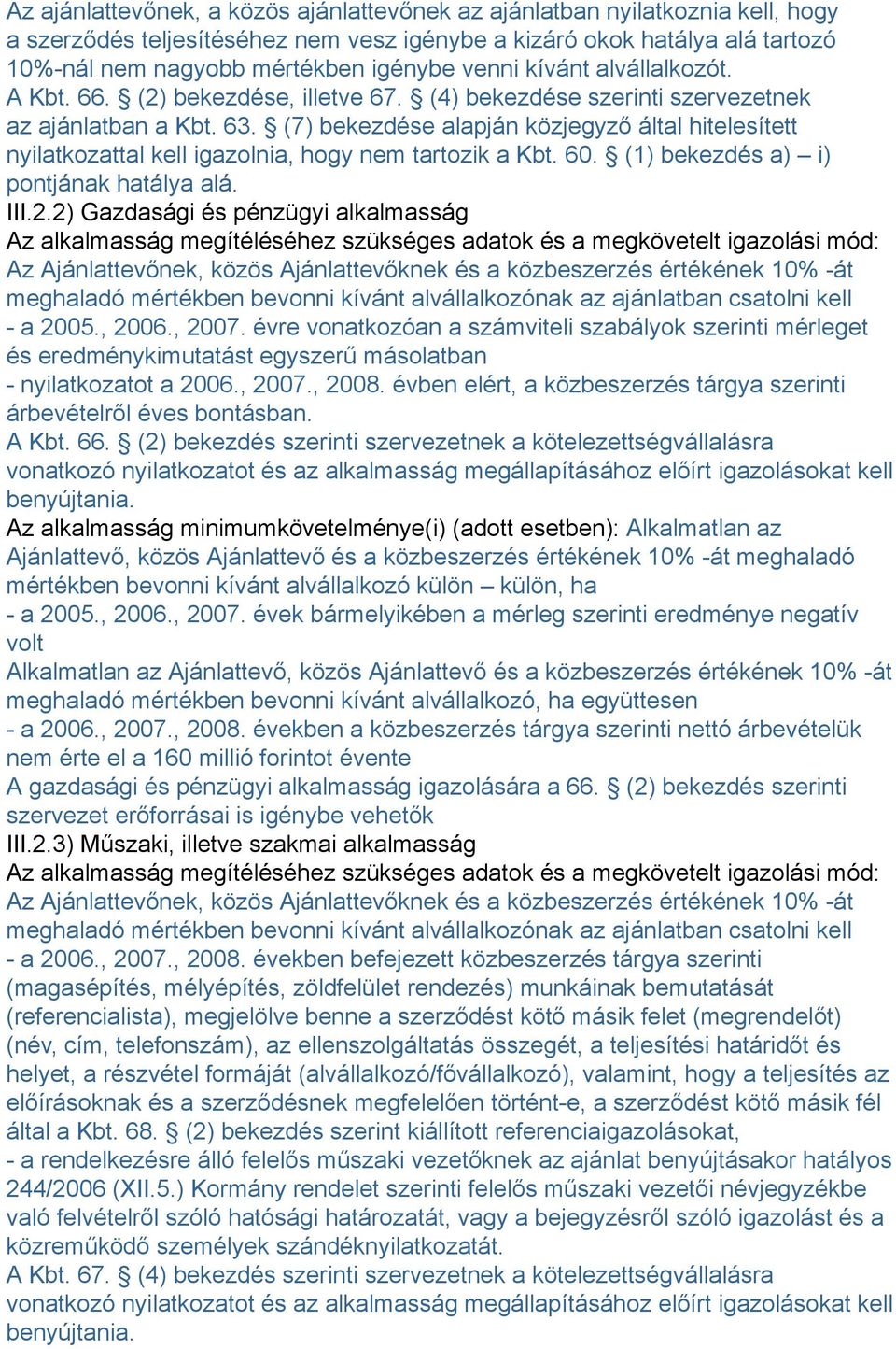 (7) bekezdése alapján közjegyző által hitelesített nyilatkozattal kell igazolnia, hogy nem tartozik a Kbt. 60. (1) bekezdés a) i) pontjának hatálya alá. III.2.