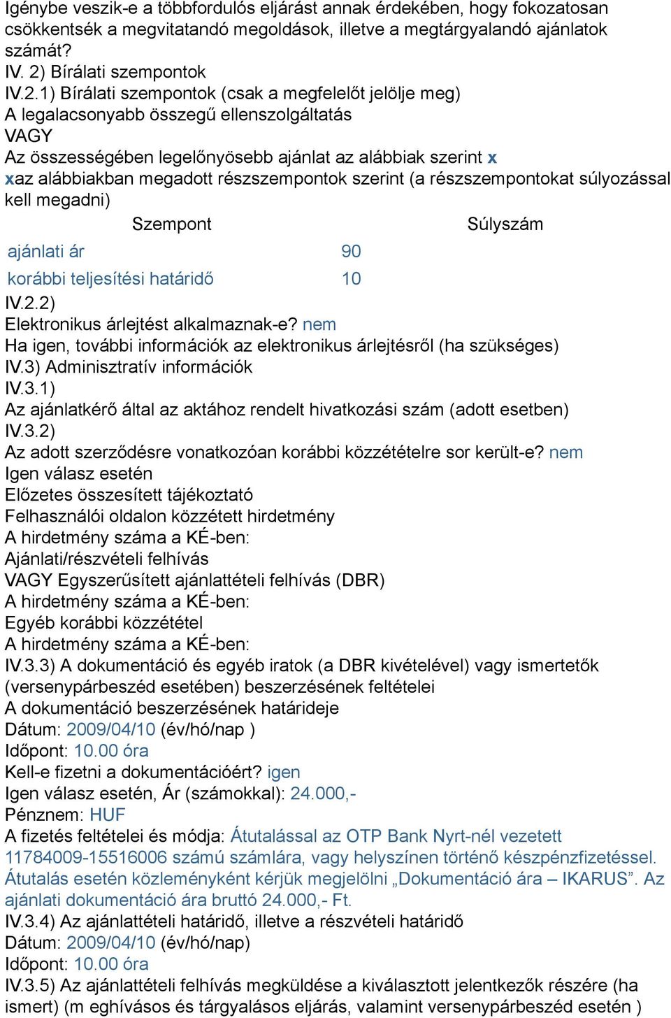 1) Bírálati szempontok (csak a megfelelőt jelölje meg) A legalacsonyabb összegű ellenszolgáltatás VAGY Az összességében legelőnyösebb ajánlat az alábbiak szerint x xaz alábbiakban megadott