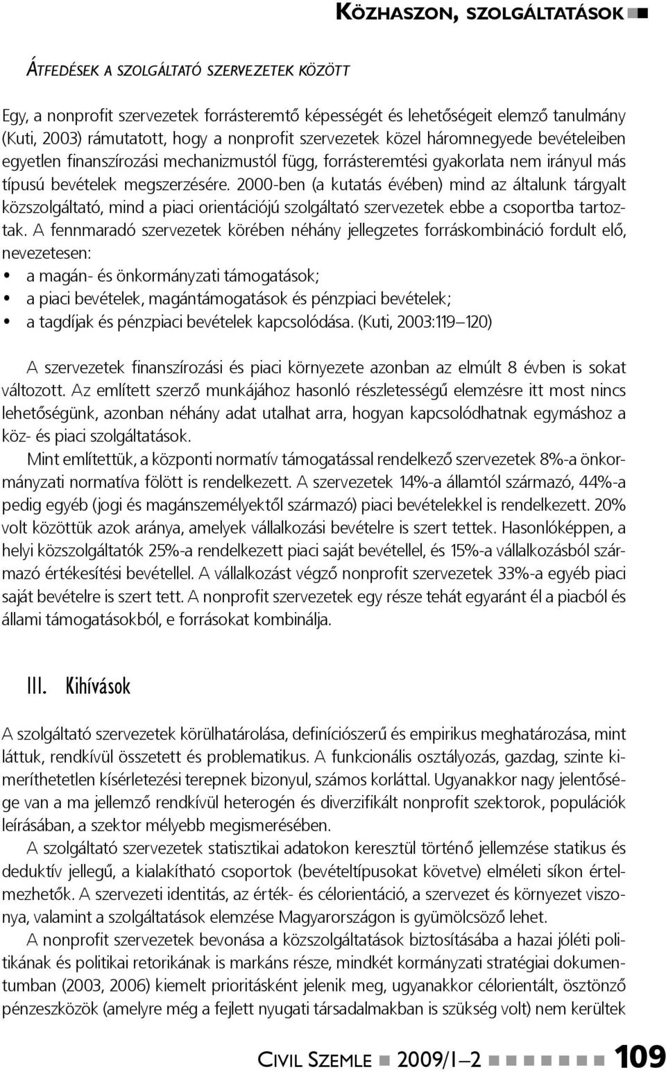 2000-ben (a kutatás évében) mind az általunk tárgyalt közszolgáltató, mind a piaci orientációjú szolgáltató szervezetek ebbe a csoportba tartoztak.