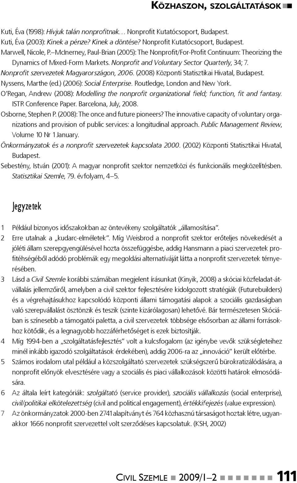 Nonprofit szervezetek Magyarországon, 2006. (2008) Központi Statisztikai Hivatal, Budapest. Nyssens, Marthe (ed.) (2006): Social Enterprise. Routledge, London and New York.
