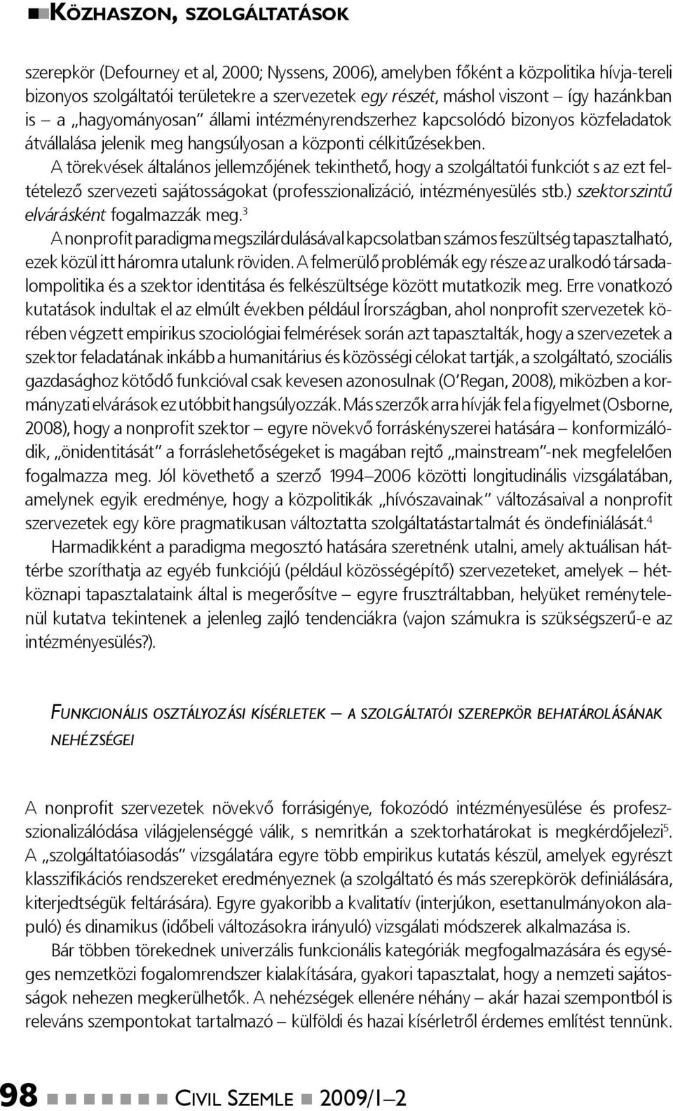 A törekvések általános jellemzőjének tekinthető, hogy a szolgáltatói funkciót s az ezt feltételező szervezeti sajátosságokat (professzionalizáció, intézményesülés stb.