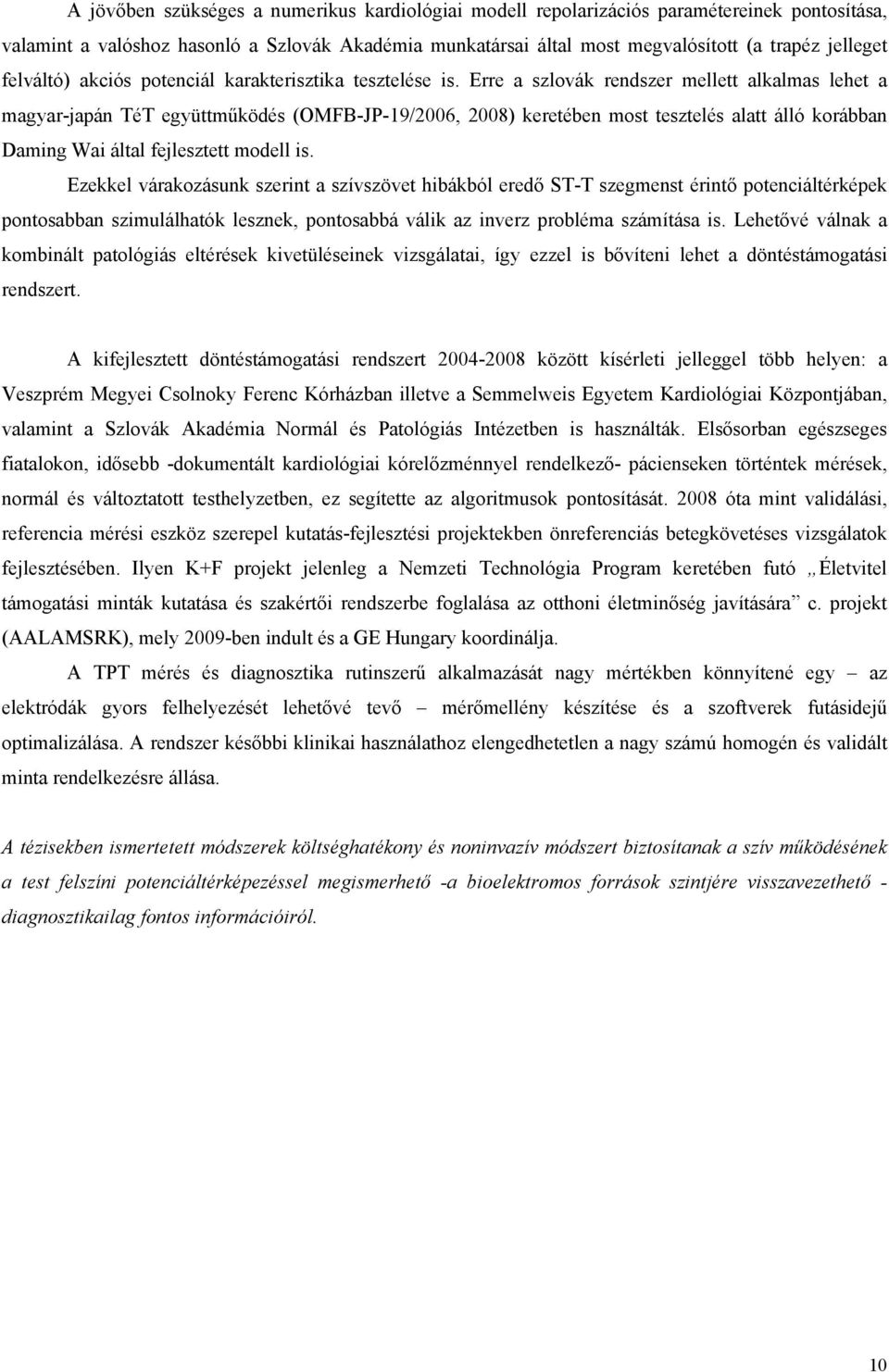 Erre a szlovák rendszer mellett alkalmas lehet a magyar-japán TéT együttműködés (OMFB-JP-19/2006, 2008) keretében most tesztelés alatt álló korábban Daming Wai által fejlesztett modell is.