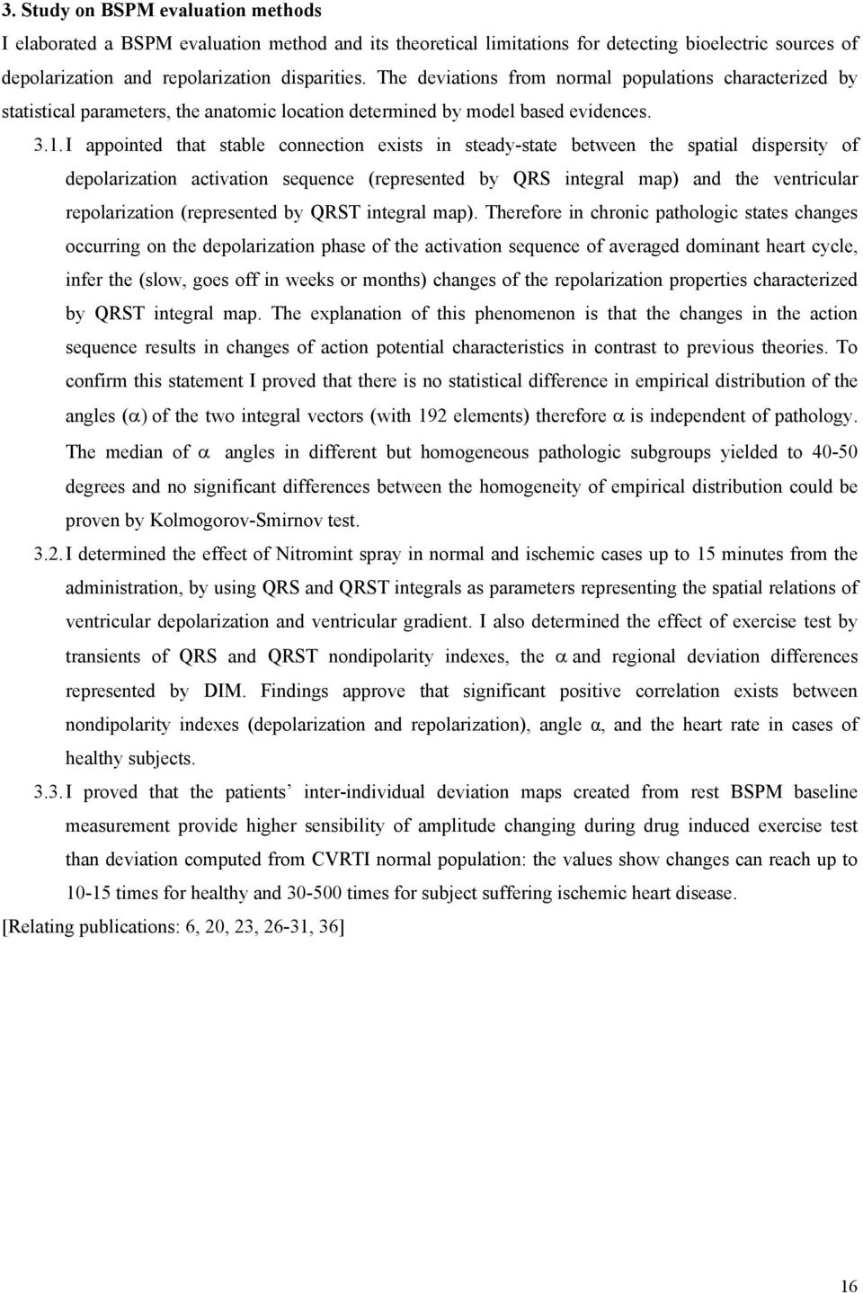 I appointed that stable connection exists in steady-state between the spatial dispersity of depolarization activation sequence (represented by QRS integral map) and the ventricular repolarization