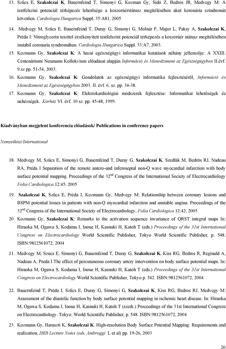 Medvegy M, Szűcs E, Bauernfeind T, Duray G, Simonyi G, Molnár F, Major L, Paksy A, Szakolczai K, Préda I: Nitroglycerin teszttel érzékenyített testfelszíni potenciál térképezés a koszorúér státusz