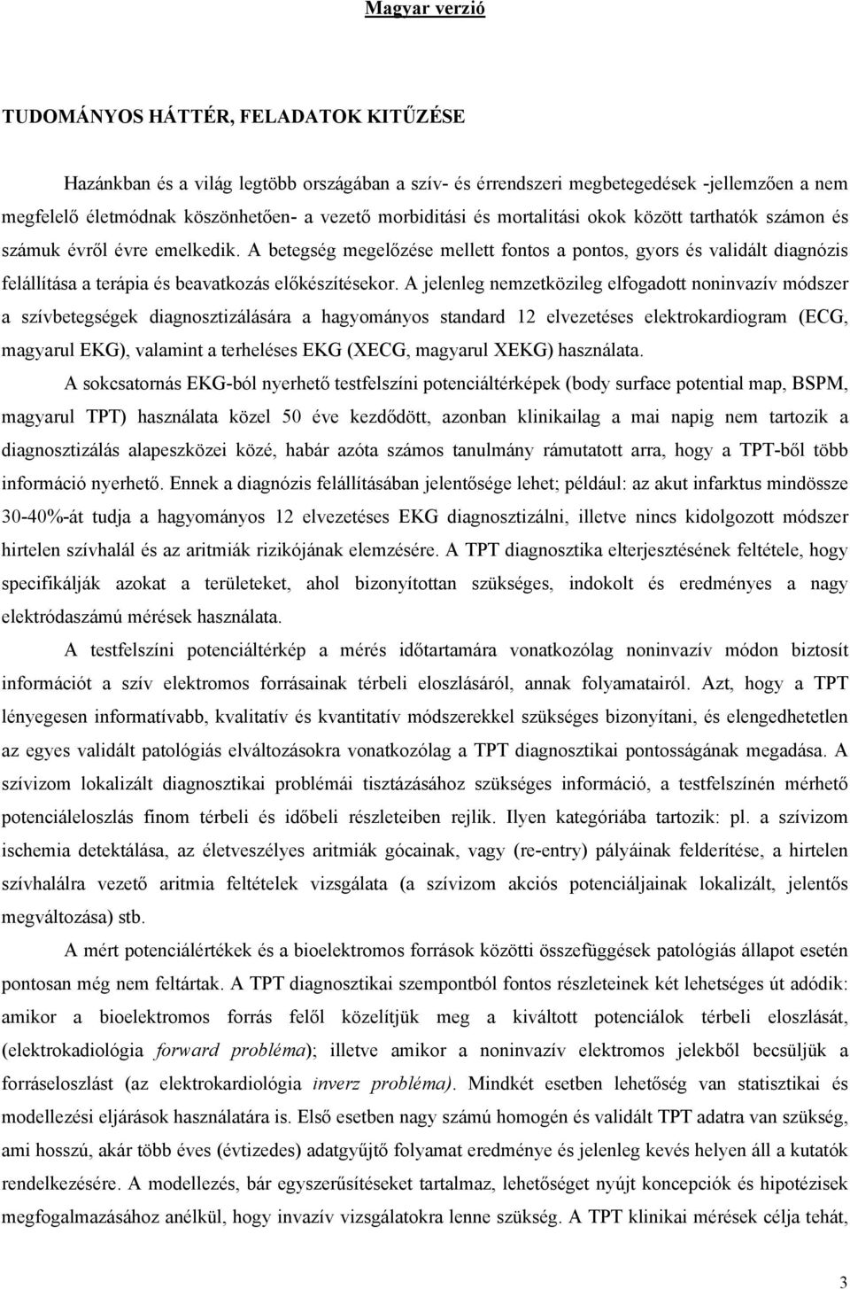 A betegség megelőzése mellett fontos a pontos, gyors és validált diagnózis felállítása a terápia és beavatkozás előkészítésekor.