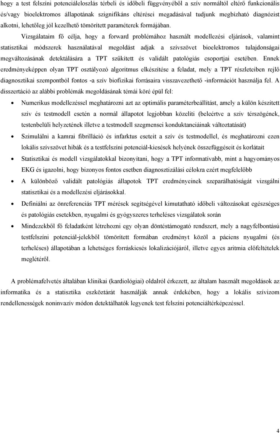 Vizsgálataim fő célja, hogy a forward problémához használt modellezési eljárások, valamint statisztikai módszerek használatával megoldást adjak a szívszövet bioelektromos tulajdonságai