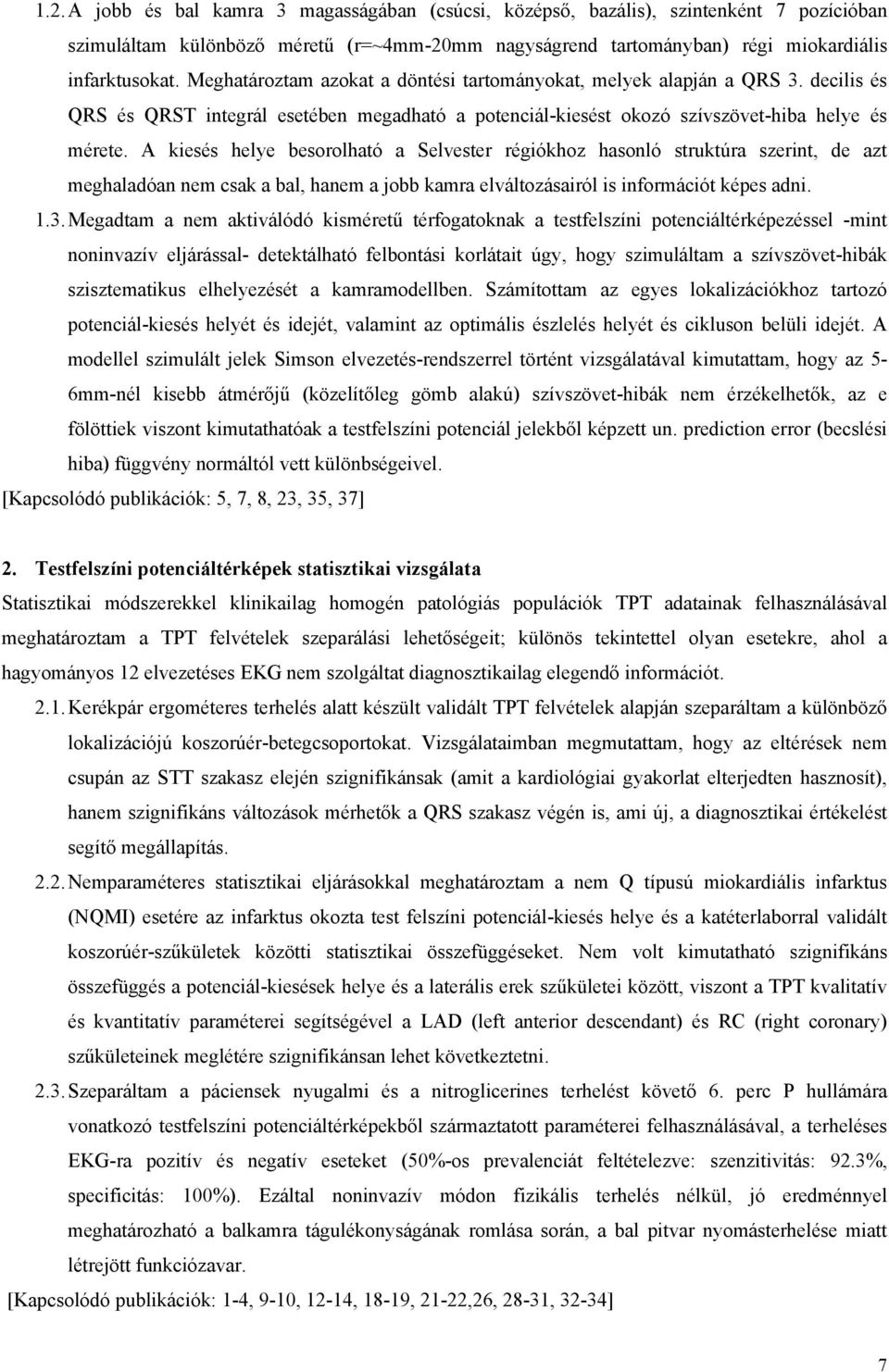 A kiesés helye besorolható a Selvester régiókhoz hasonló struktúra szerint, de azt meghaladóan nem csak a bal, hanem a jobb kamra elváltozásairól is információt képes adni. 1.3.