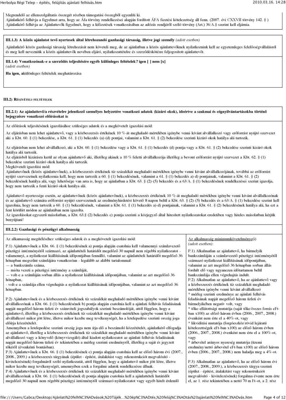 ) Ajánlatkérő felhívja az Ajánlattevők figyelmét, hogy a kifizetések vonatkozásában az adózás rendjéről szóló törvény (Art.) 36/A. szerint kell eljárnia. III.1.