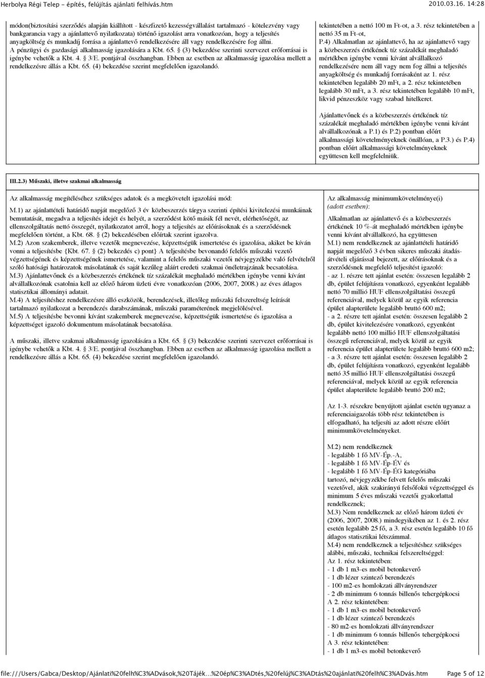 (3) bekezdése szerinti szervezet erőforrásai is igénybe vehetők a Kbt. 4. 3/E. pontjával összhangban. Ebben az esetben az alkalmasság igazolása mellett a rendelkezésre állás a Kbt. 65.