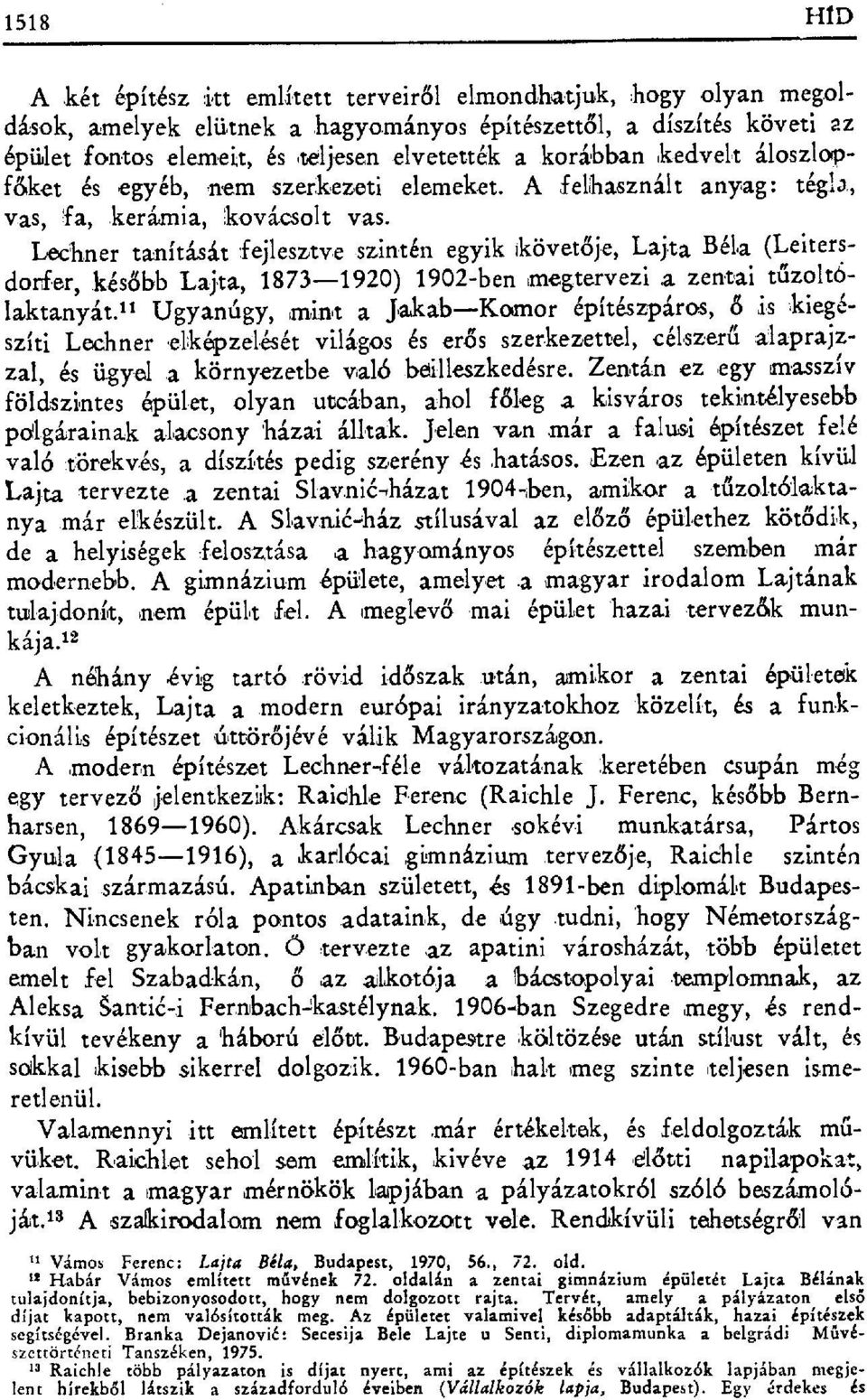 Lechner tarvitását fejlesztve szintén egyik ikövet ője, Lajta Béla (Leitersdorfer, kés őbb Lajta, 1873-1920) 1902-ben megtervezi.a zentai t űzolttilaktanyát.