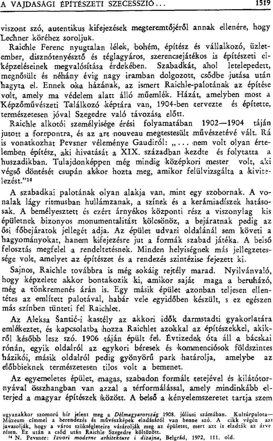 Szabadkát, ahol letelepedett, meg.nősült és néhány évig nagy iramban dolgozott, cs ődbe jutása után hаgyta el. Ennek oka 'házának, az ismert Raichle-pálosának az építése vdlt,.