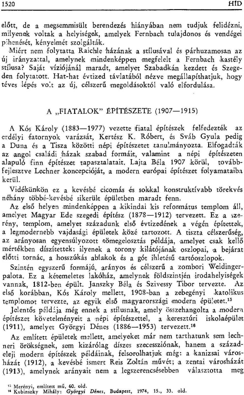 Saját víziójánál maradt, amelyet Szabadkán kezdett és Szegeden folytatott. Hat-hat évtized távlatából in ёzуe megállapítћatjuk, hogy téves lépés voa az új, célszer ű,megoldásoktól való elfordulása.