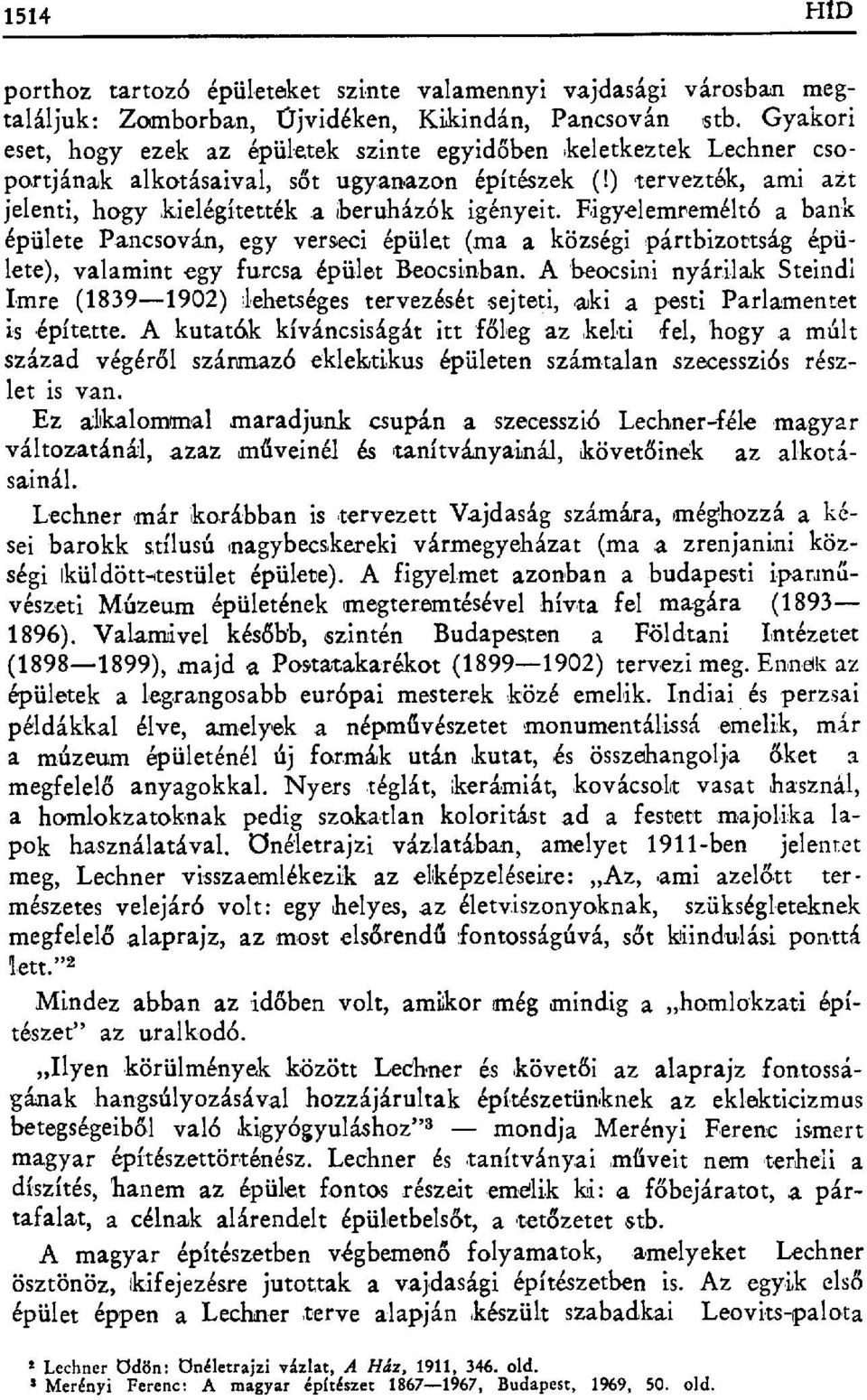 Figyelemreméltó a bank épülete Pancsován, egy verseci épület (ma a községi pártbizottság épülete), valamint egy furcsa épület Beocsinban.