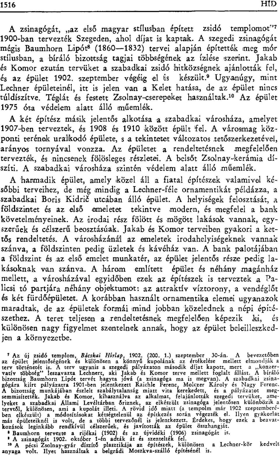 Jakab és Komor ezután tervüket a szabadkai zsidó.hitközségnek ajánlatták fel, és az épület 1902. szeptember végéig el iis készül+t.