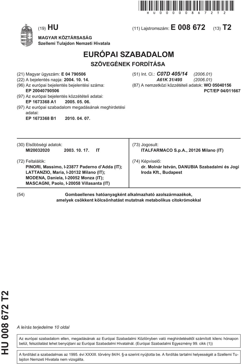 . 14. (96) Az európai bejelentés bejelentési száma: EP 079006 (97) Az európai bejelentés közzétételi adatai: EP 1673368 A1 0. 0. 06.