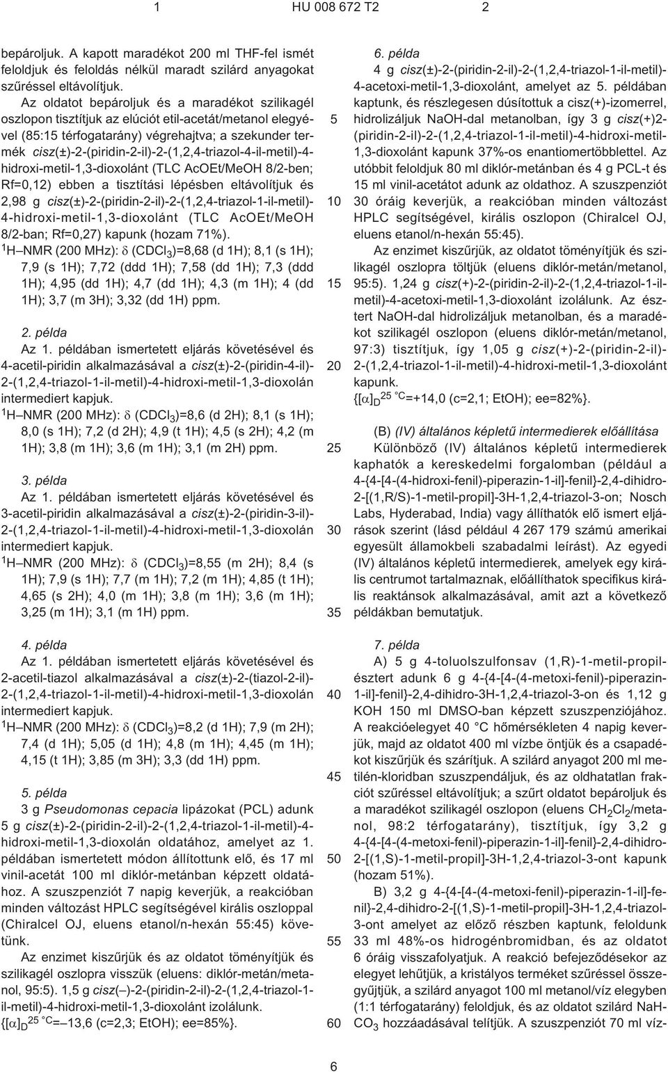 cisz(±)-2-(piridin-2¹il)-2¹(1,2,4-triazol-4-il-metil)-4- hidroxi-metil-1,3-dioxolánt (TLC AcOEt/MeOH 8/2¹ben; Rf=0,12) ebben a tisztítási lépésben eltávolítjuk és 2,98 g