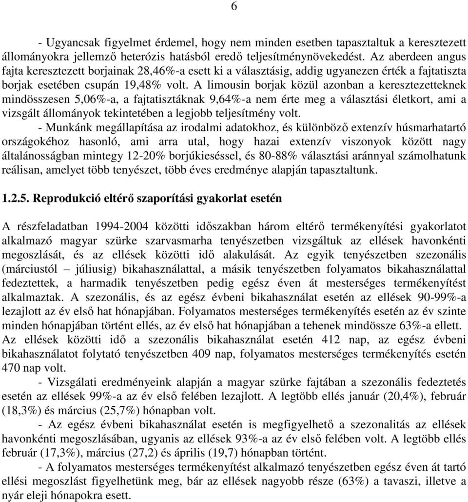 A limousin borjak közül azonban a keresztezetteknek mindösszesen 5,06%-a, a fajtatisztáknak 9,64%-a nem érte meg a választási életkort, ami a vizsgált állományok tekintetében a legjobb teljesítmény