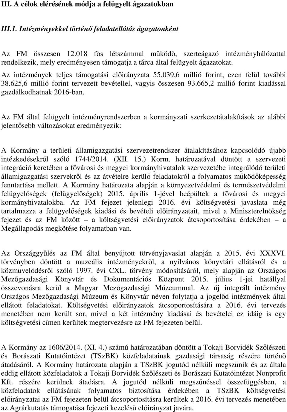 039,6 millió forint, ezen felül további 38.625,6 millió forint tervezett bevétellel, vagyis összesen 93.665,2 millió forint kiadással gazdálkodhatnak 2016-ban.